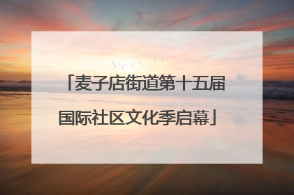麦子店街道第十五届国际社区文化季启幕