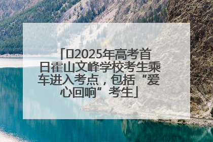 ﻿2025年高考首日霍山文峰学校考生乘车进入考点，包括“爱心回响”考生