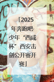 2025年奔跑吧·少年“西咸杯”西安击剑公开赛开赛