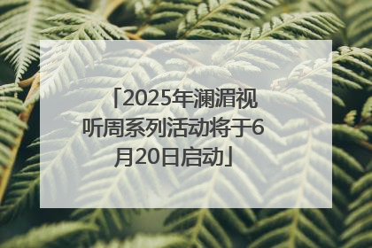 2025年澜湄视听周系列活动将于6月20日启动