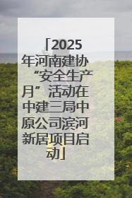 2025年河南建协“安全生产月”活动在中建三局中原公司滨河新居项目启动
