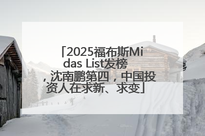 2025福布斯Midas List发榜，沈南鹏第四，中国投资人在求新、求变