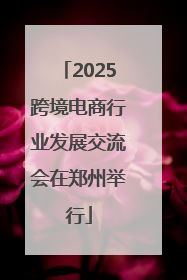 2025跨境电商行业发展交流会在郑州举行