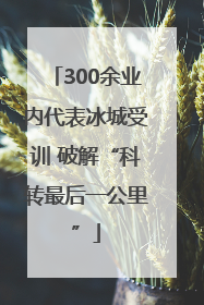 300余业内代表冰城受训 破解“科转最后一公里”