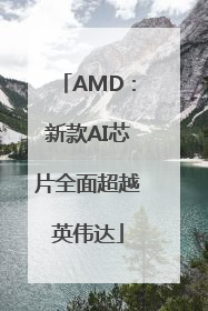 AMD：新款AI芯片全面超越英伟达